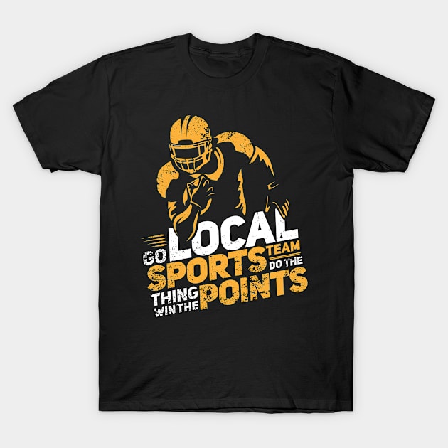 FUNNY STATEMENT: Go Local Sports Team Gift T-Shirt by woormle